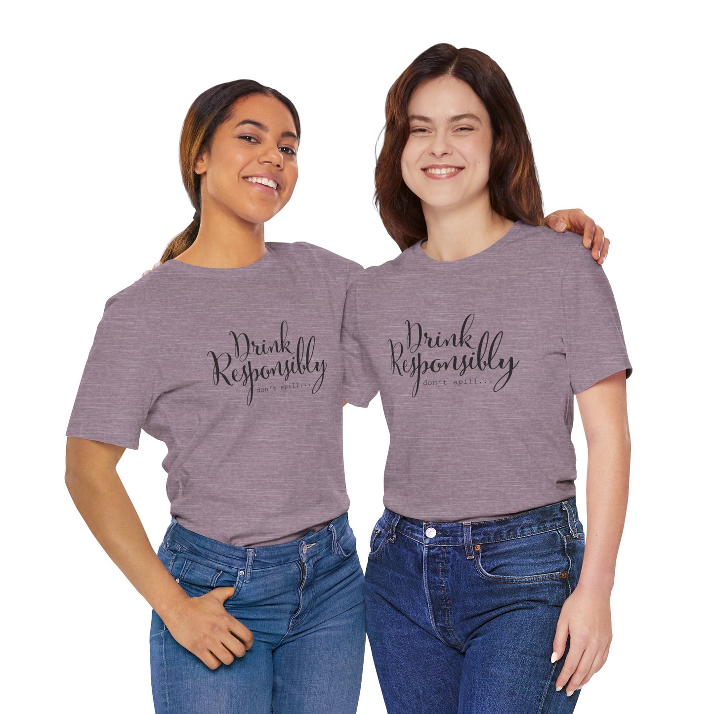 Drink Responsibly, Don't Spill - Unisex T-Shirt