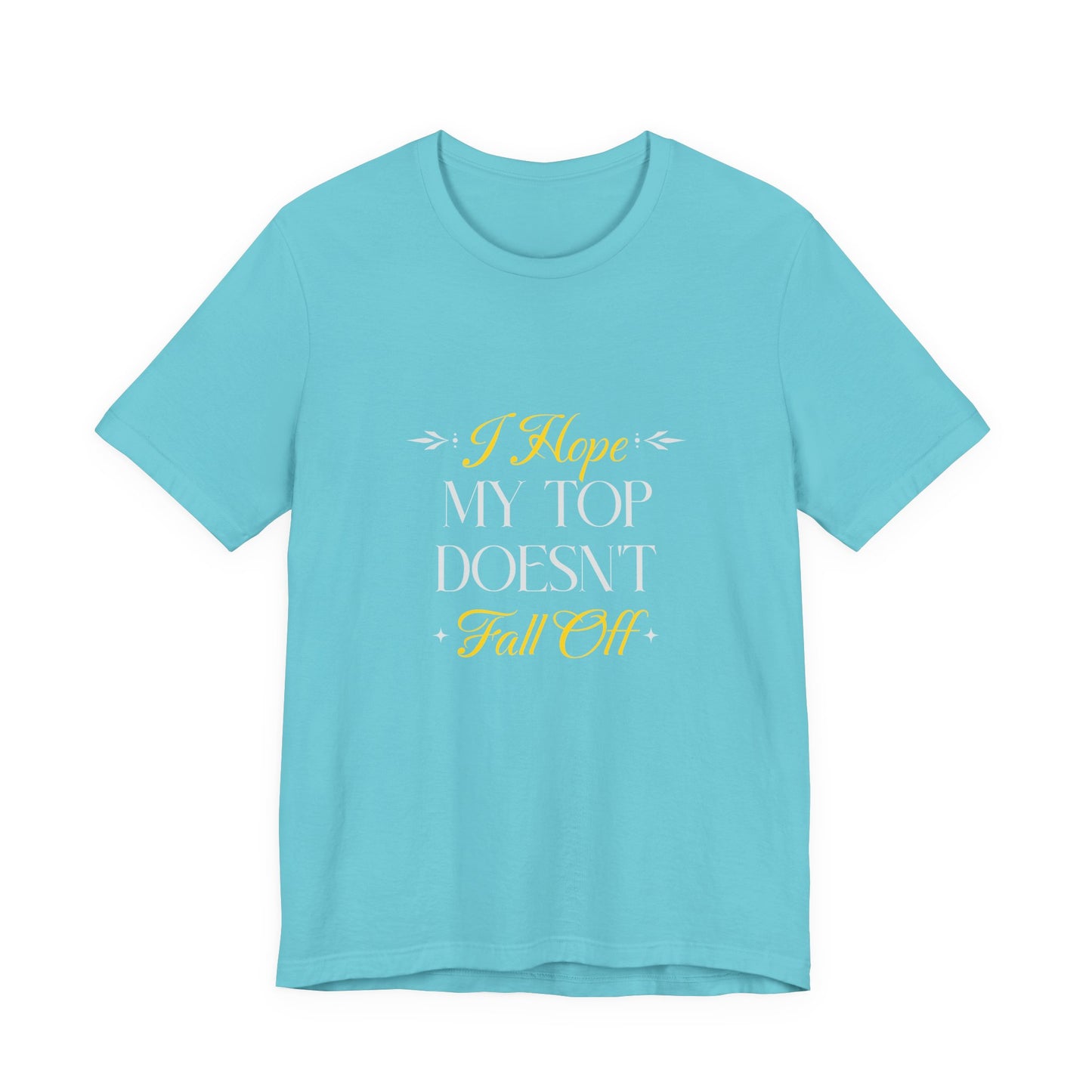 I Hope My Top Doesn't Fall Off - Unisex T-Shirt