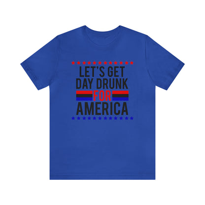 Let's Get Day Drunk For America - Unisex T-Shirt