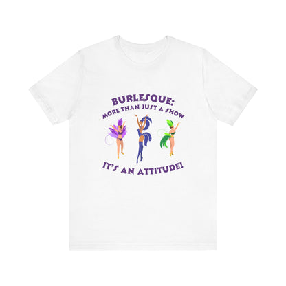 Burlesque: It's not just a show, it's an attitude - Unisex T-Shirt