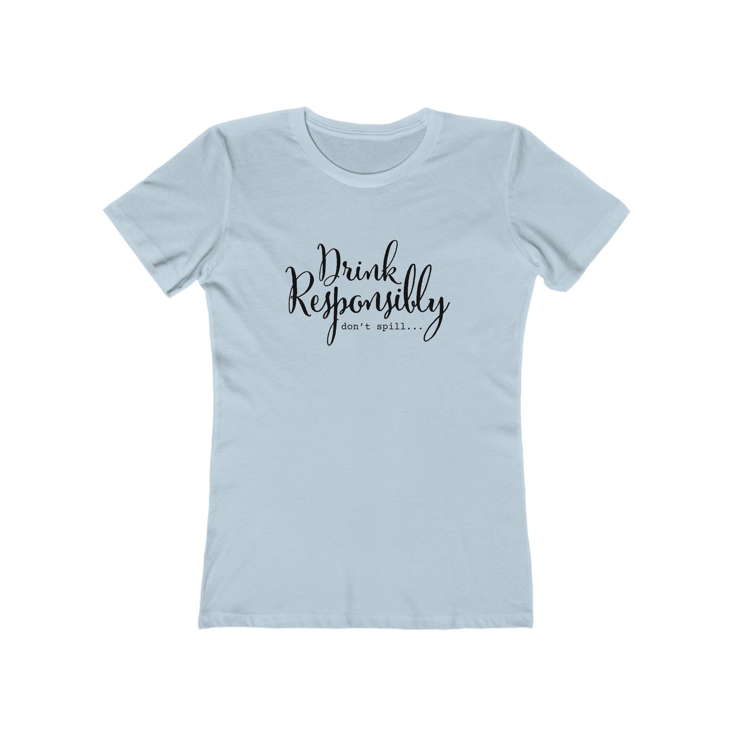 Drink Responsibly, Don't Spill - Women's T-shirt