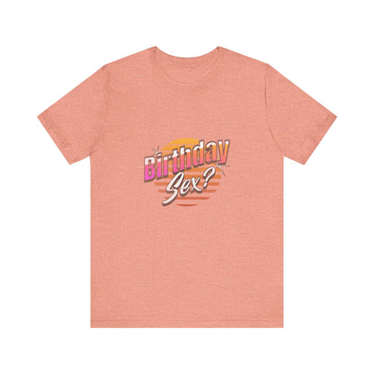 Birthday Sex? - Unisex T-Shirt