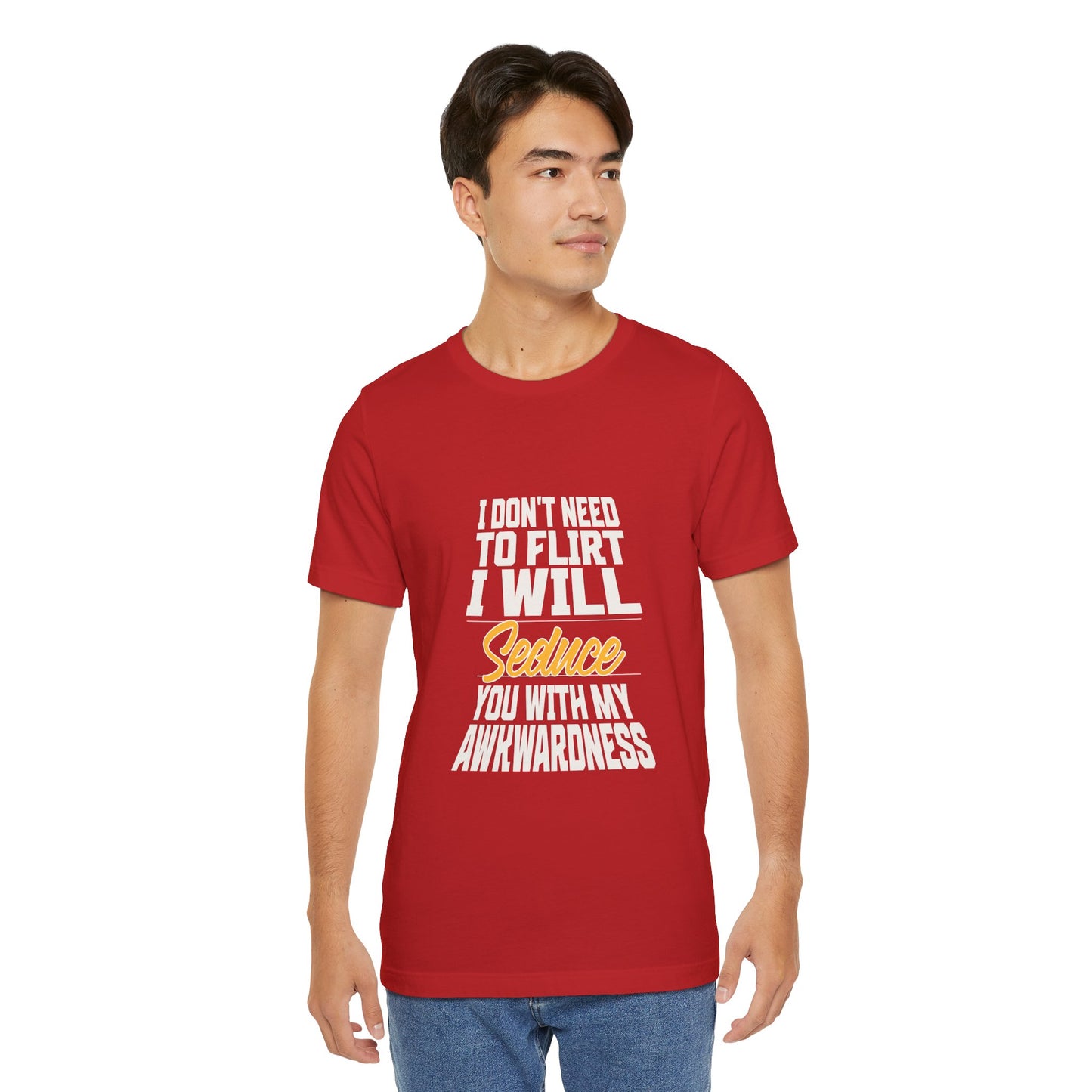I Don't Need To Flirt I Will Seduce... Awkward - Unisex T-Shirt