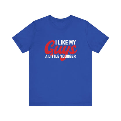 I Like My Guys A Little Younger - Unisex T-Shirt