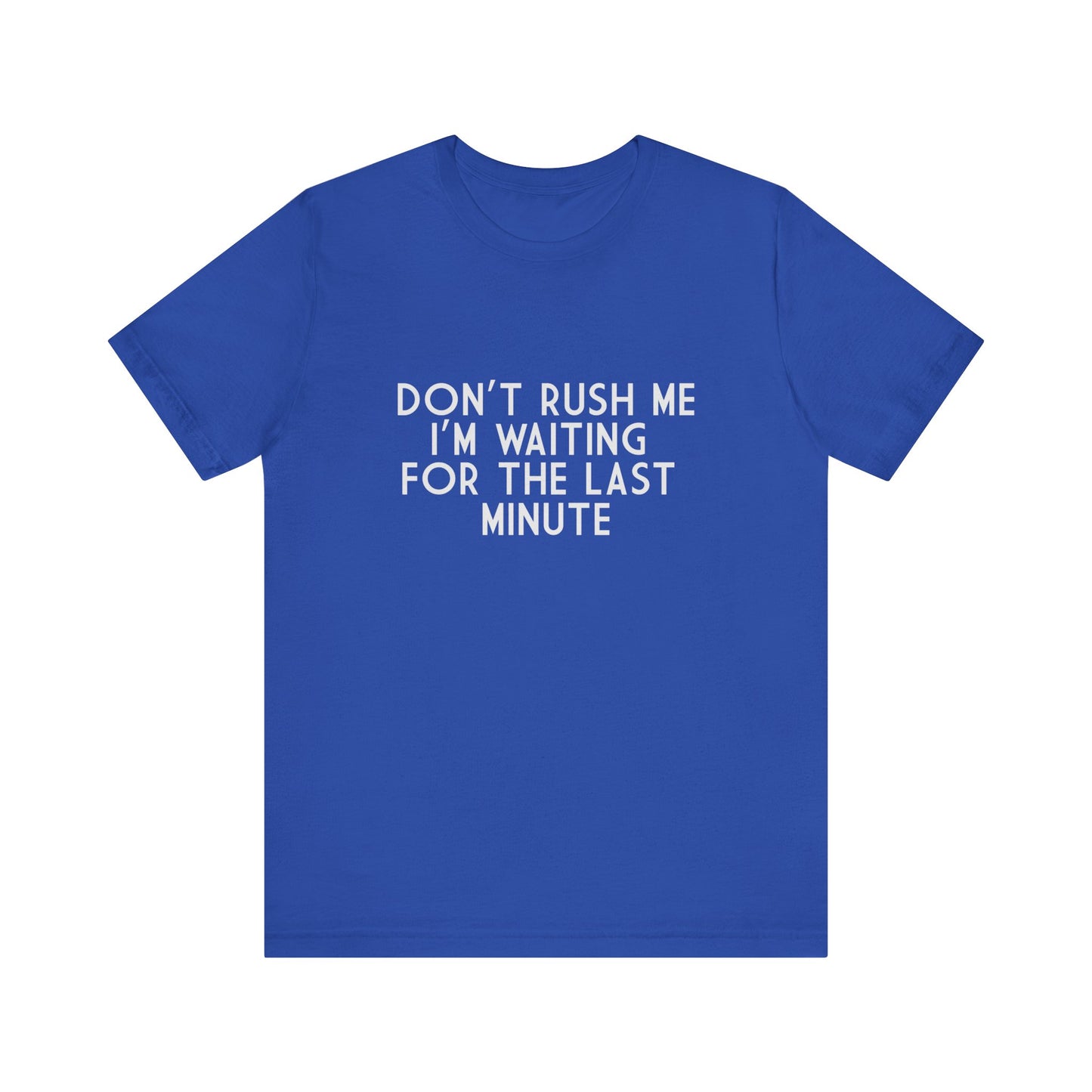 Don't Rush Me I'm Waiting For The Last Minute - Unisex T-Shirt