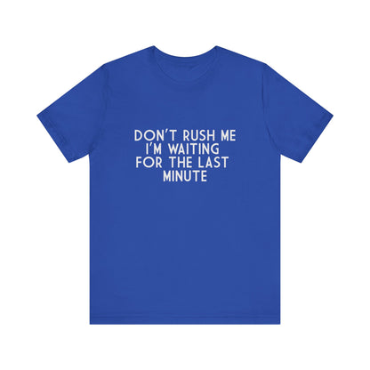 Don't Rush Me I'm Waiting For The Last Minute - Unisex T-Shirt