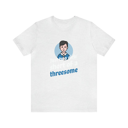 Just Two Girls Short Of A Threesome - Unisex T-Shirt