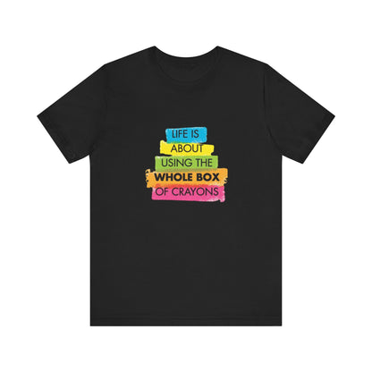 Life is About Using the Whole Box of Crayons - Unisex T-Shirt