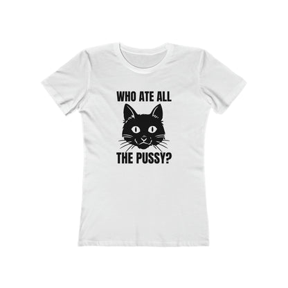 Who Ate All The Pussy - Women's T-shirt