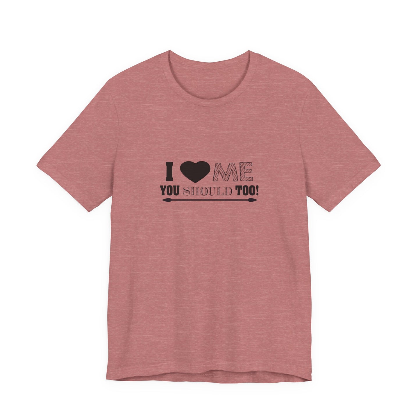 I Love Me You Should Too - Unisex T-Shirt