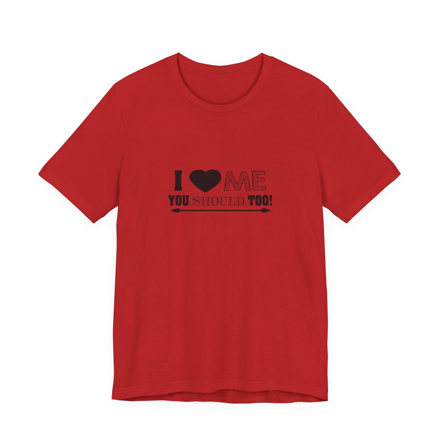 I Love Me You Should Too - Unisex T-Shirt