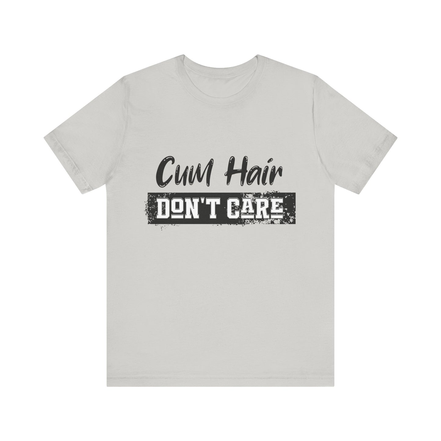 Cum Hair Don't Care - Unisex T-Shirt