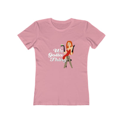 We Gotta Thing - Women's T-shirt