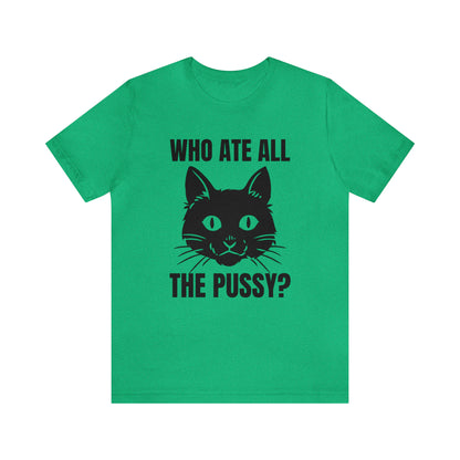 Who Ate All The Pussy - Unisex T-Shirt