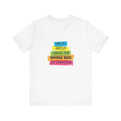 Life is About Using the Whole Box of Crayons - Unisex T-Shirt