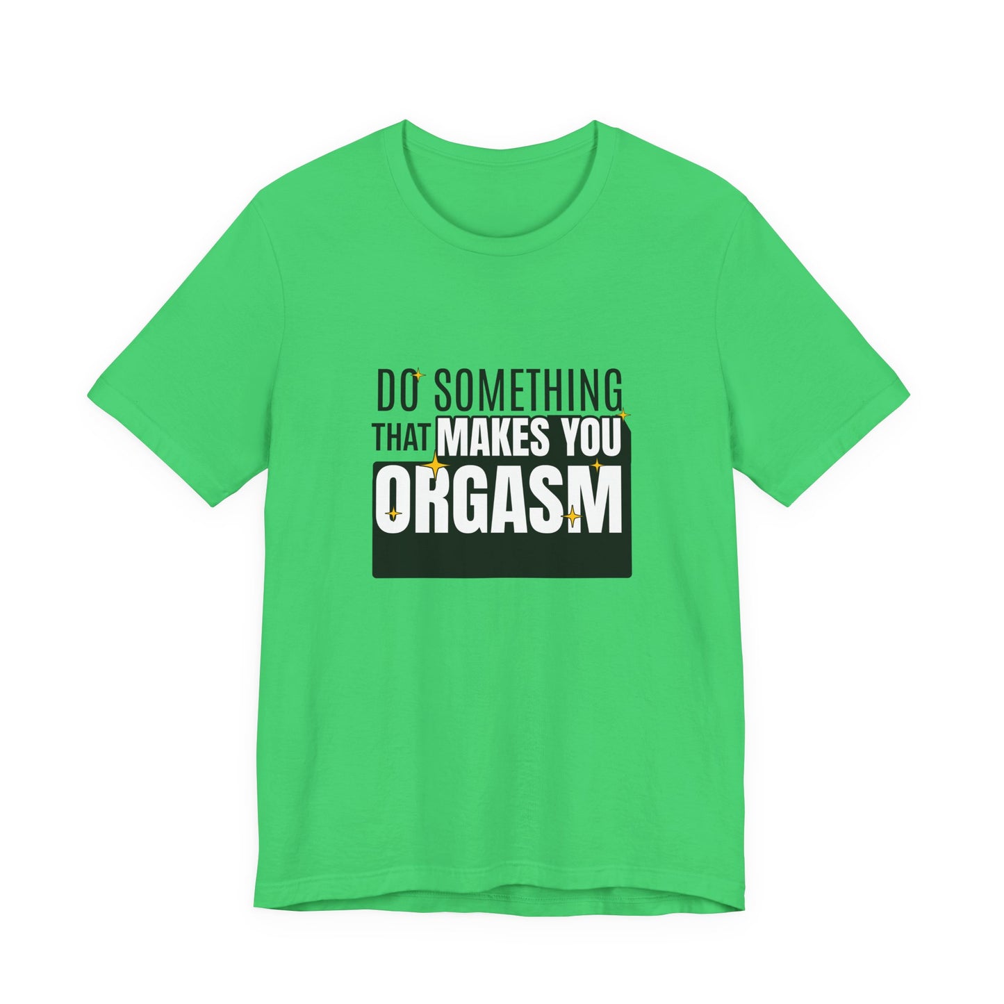 Do Something That Makes You Orgasm - Unisex T-Shirt