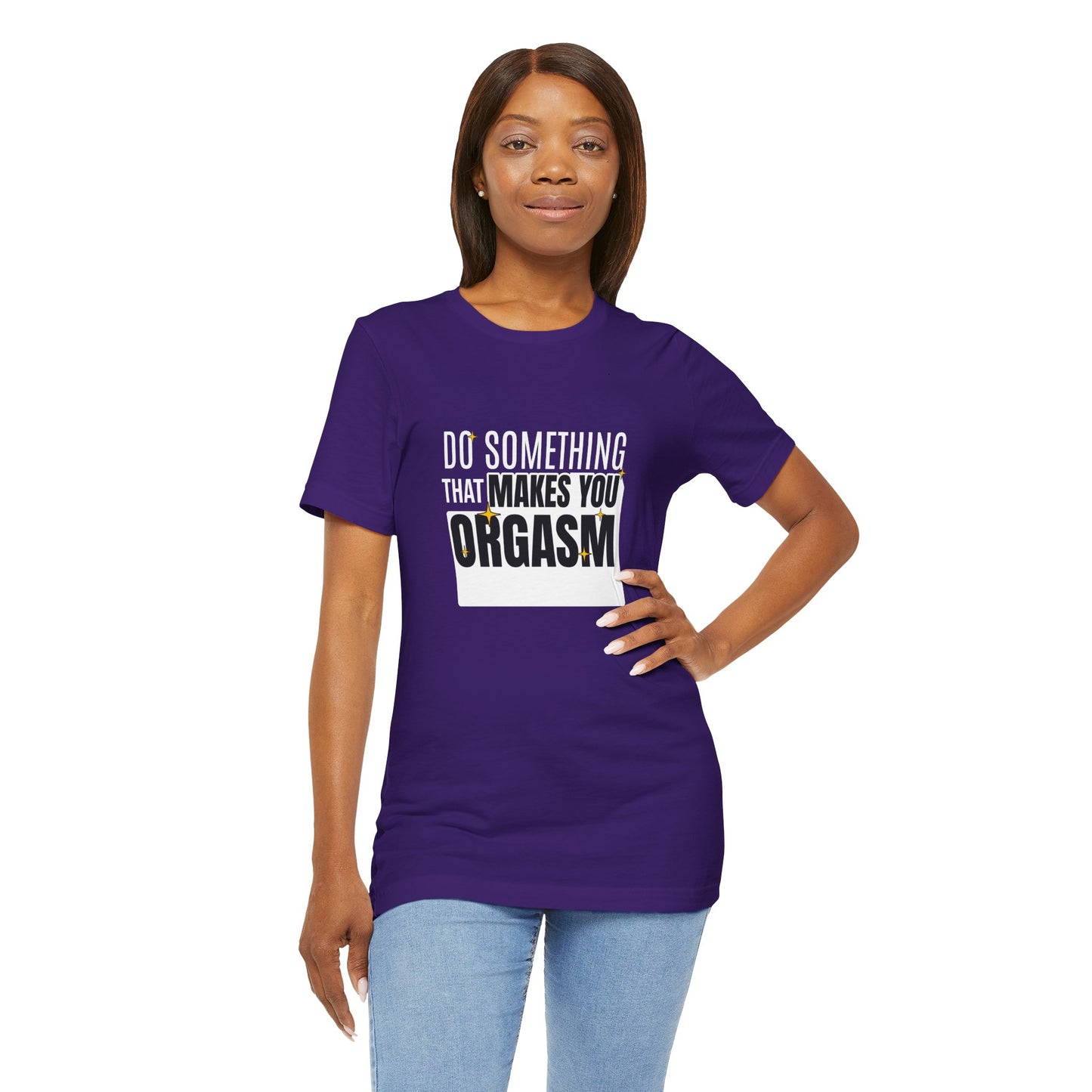 Do Something That Makes You Orgasm - Unisex T-Shirt
