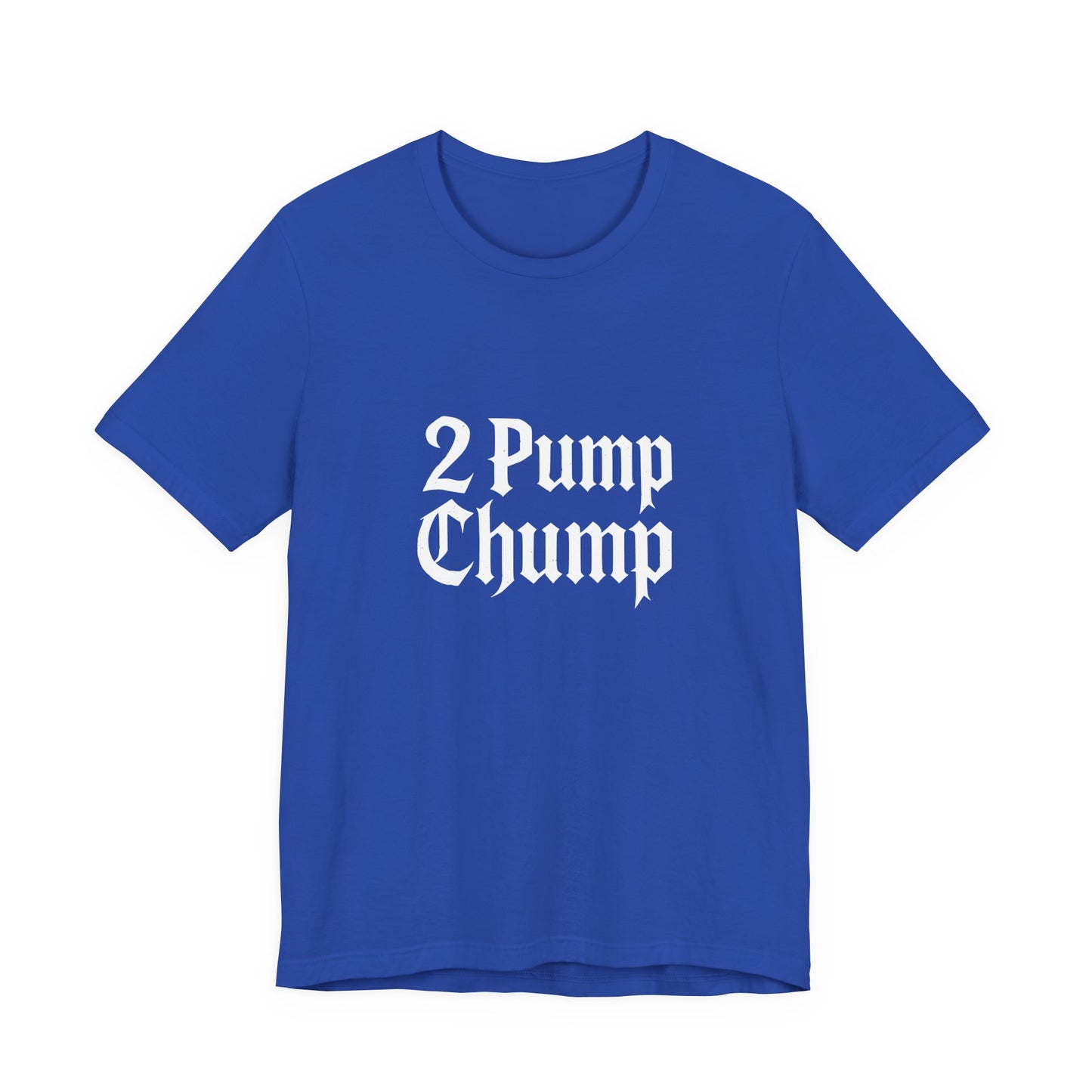 2 Pump Chump - Unisex T-Shirt