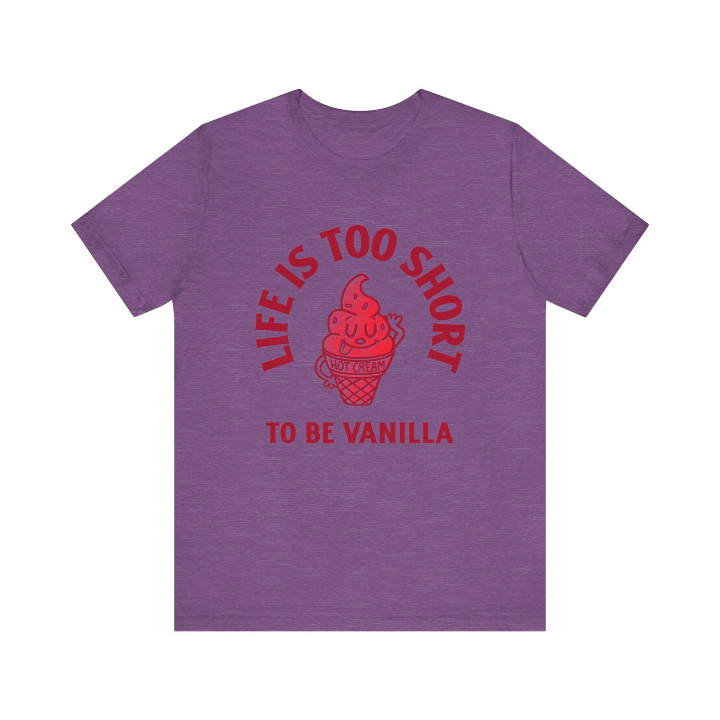 Life Is Too Short To Be Vanilla - Unisex T-Shirt