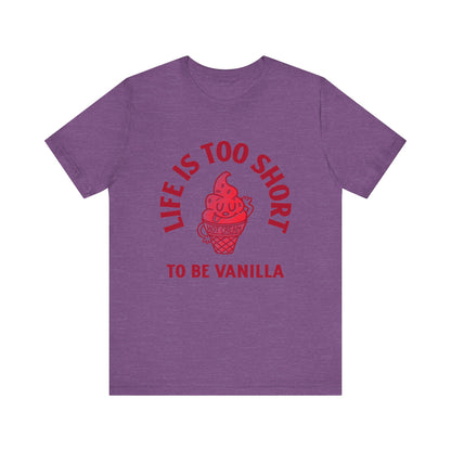 Life Is Too Short To Be Vanilla - Unisex T-Shirt