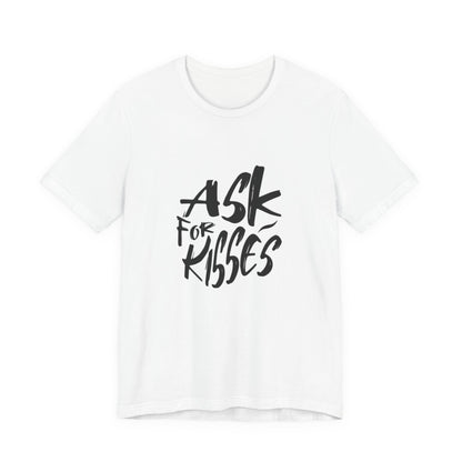 Ask for Kisses - Unisex T-Shirt