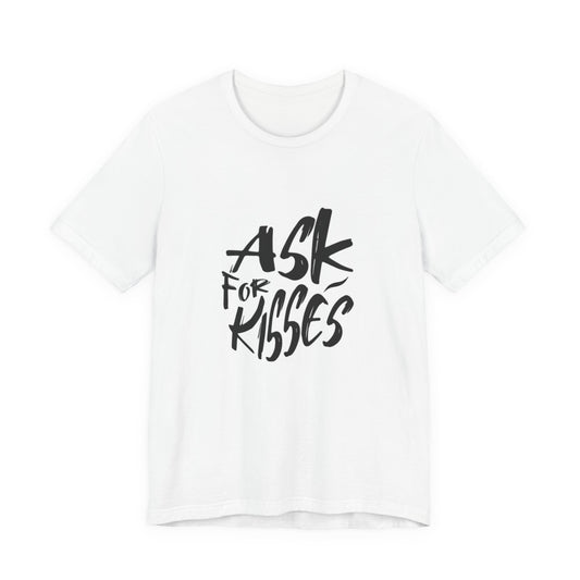 Ask for Kisses - Unisex T-Shirt