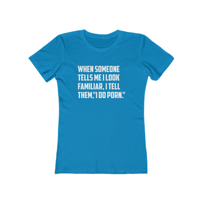 When Someone Tells Me I Look Familiar, I Tell Then I Do Porn - Women's T-shirt