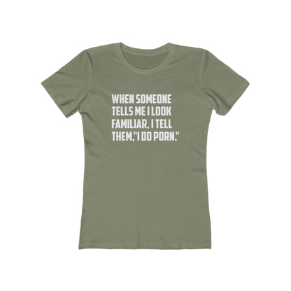 When Someone Tells Me I Look Familiar, I Tell Then I Do Porn - Women's T-shirt
