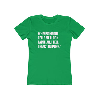 When Someone Tells Me I Look Familiar, I Tell Then I Do Porn - Women's T-shirt