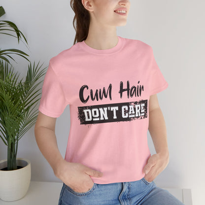 Cum Hair Don't Care - Unisex T-Shirt