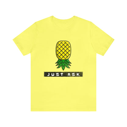 Just Ask with Upside Down Pineapple - Unisex T-Shirt