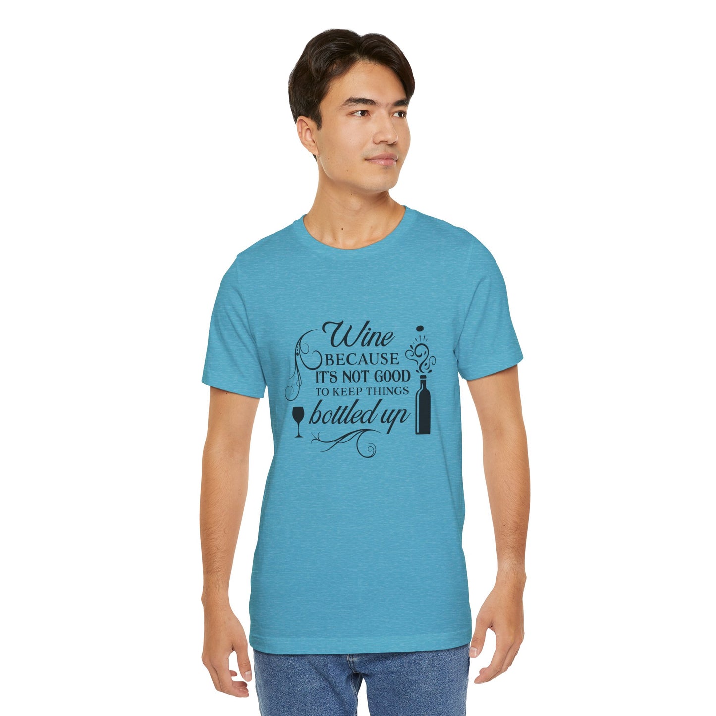 Wine Because It's Not Good To Keep Things Bottled Up - Unisex T-Shirt