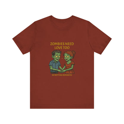Zombies Need Love Too - Unisex T-Shirt