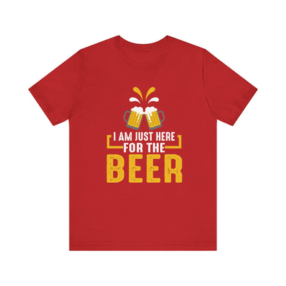 I Am Just Here For The Beer - Unisex T-Shirt