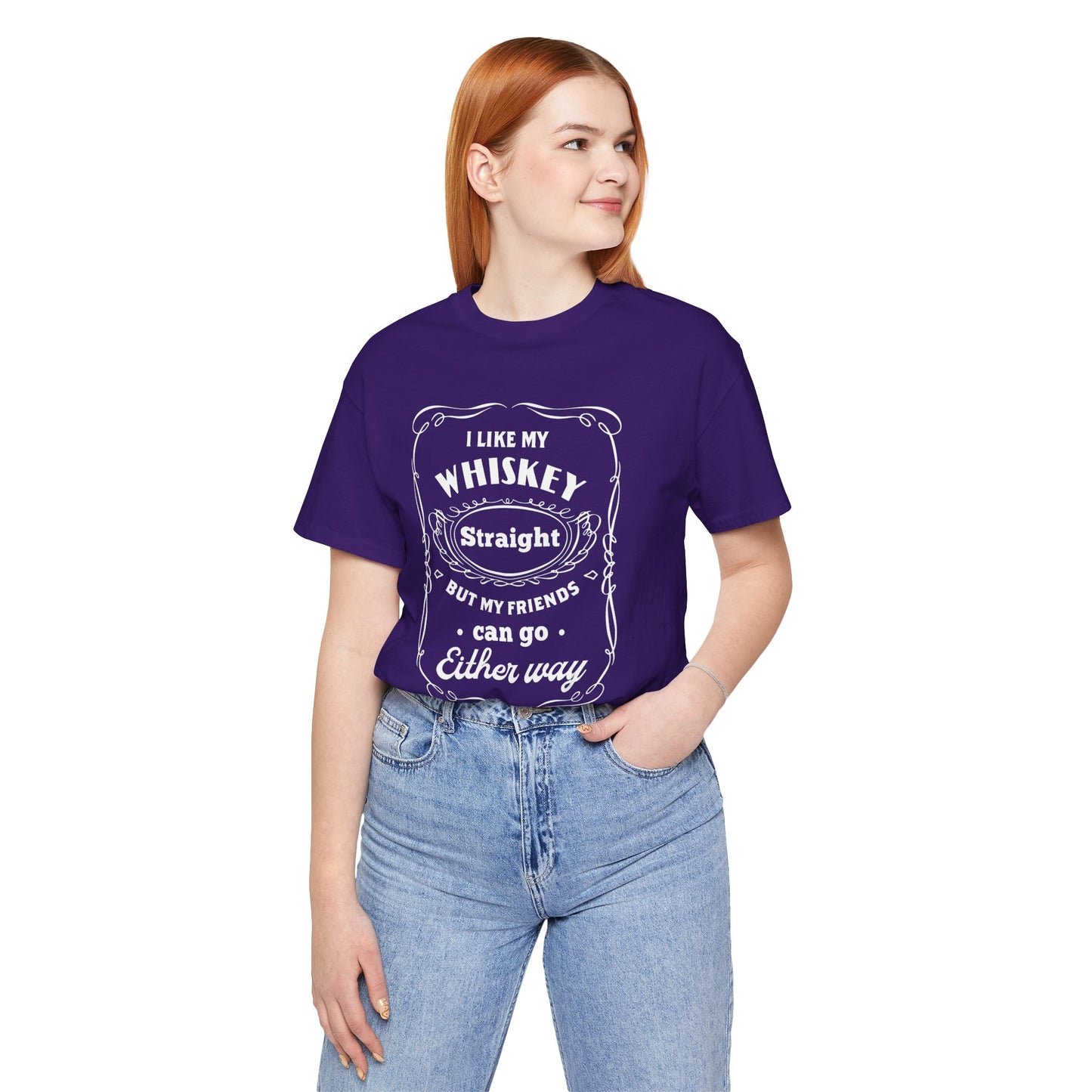 I Like My Whiskey Straight but My Friends Can Go Either Way 2 - Unisex T-Shirt