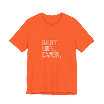 Best. Life. Ever. - Unisex T-Shirt