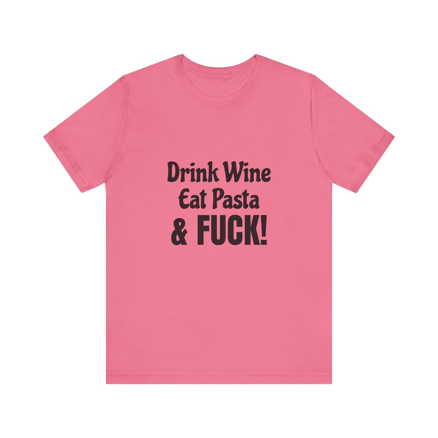 Drink Wine Eat Pasta & Fuck - Unisex T-Shirt