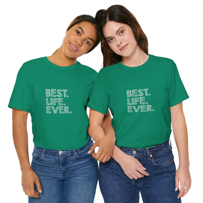 Best. Life. Ever. - Unisex T-Shirt