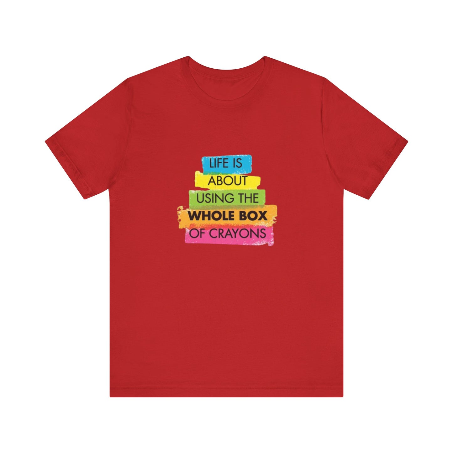 Life is About Using the Whole Box of Crayons - Unisex T-Shirt