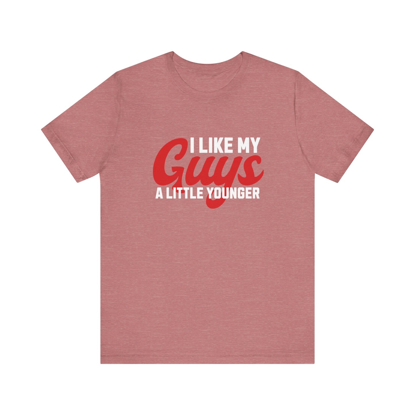 I Like My Guys A Little Younger - Unisex T-Shirt