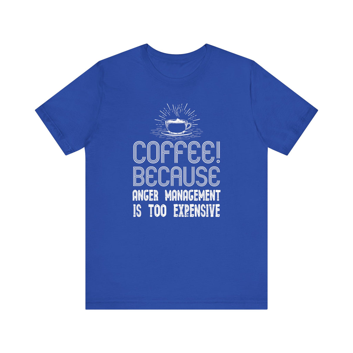 Coffee Because Anger Management Is Too Expensive - Unisex T-Shirt