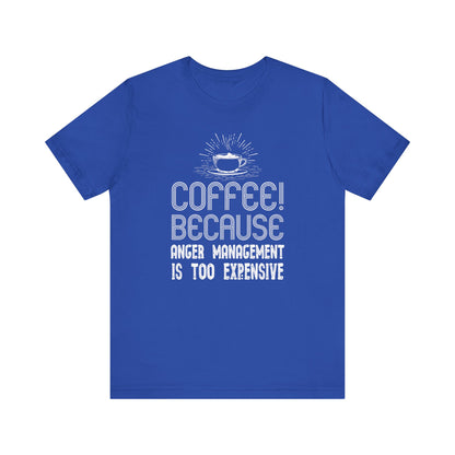 Coffee Because Anger Management Is Too Expensive - Unisex T-Shirt