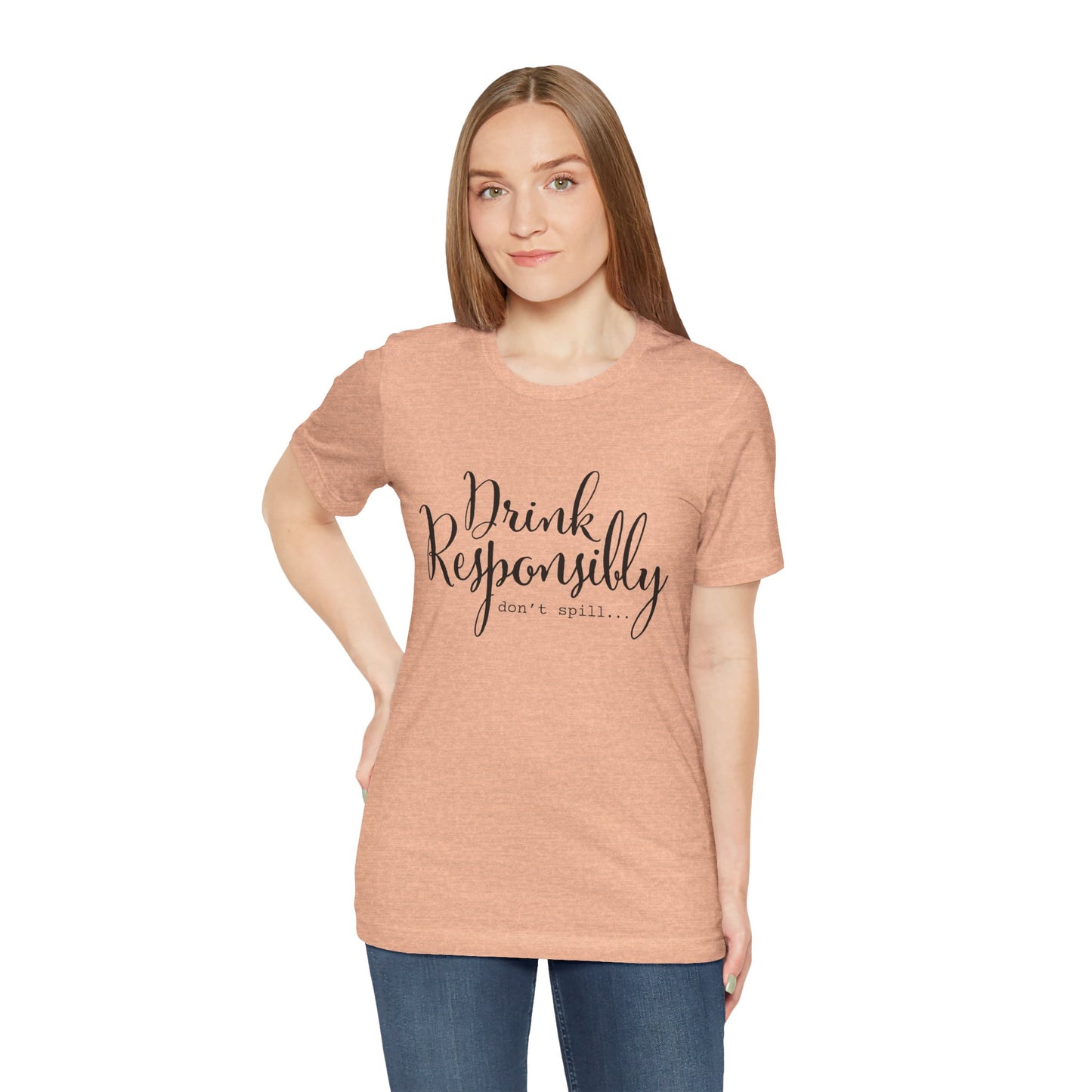 Drink Responsibly, Don't Spill - Unisex T-Shirt