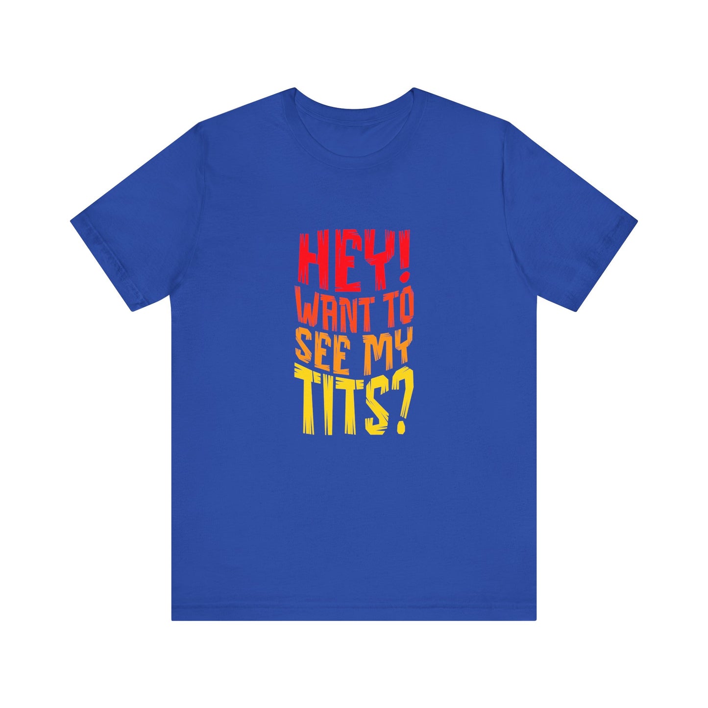 Hey Want To See My Tits - Unisex T-Shirt