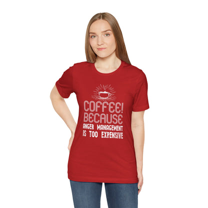 Coffee Because Anger Management Is Too Expensive - Unisex T-Shirt