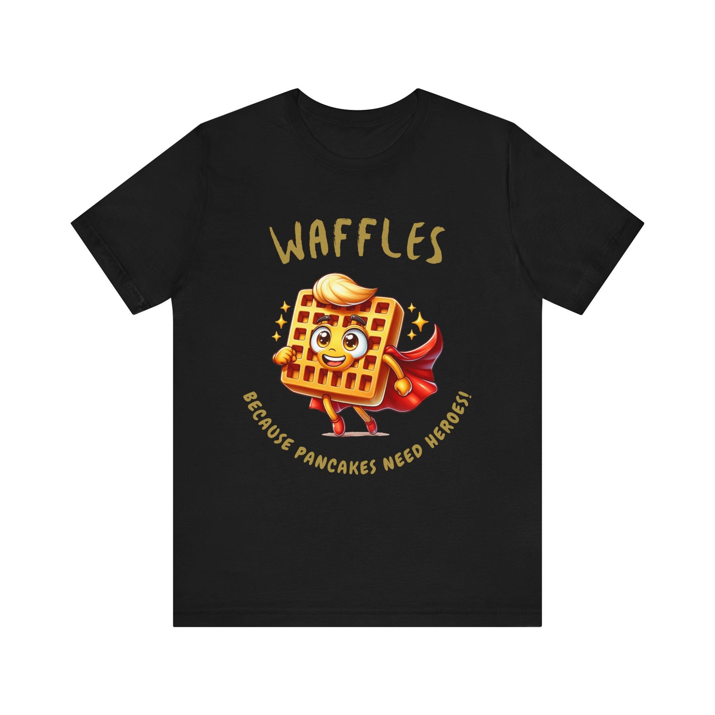 Waffles, Because Pancakes Need Heroes - Unisex T-Shirt