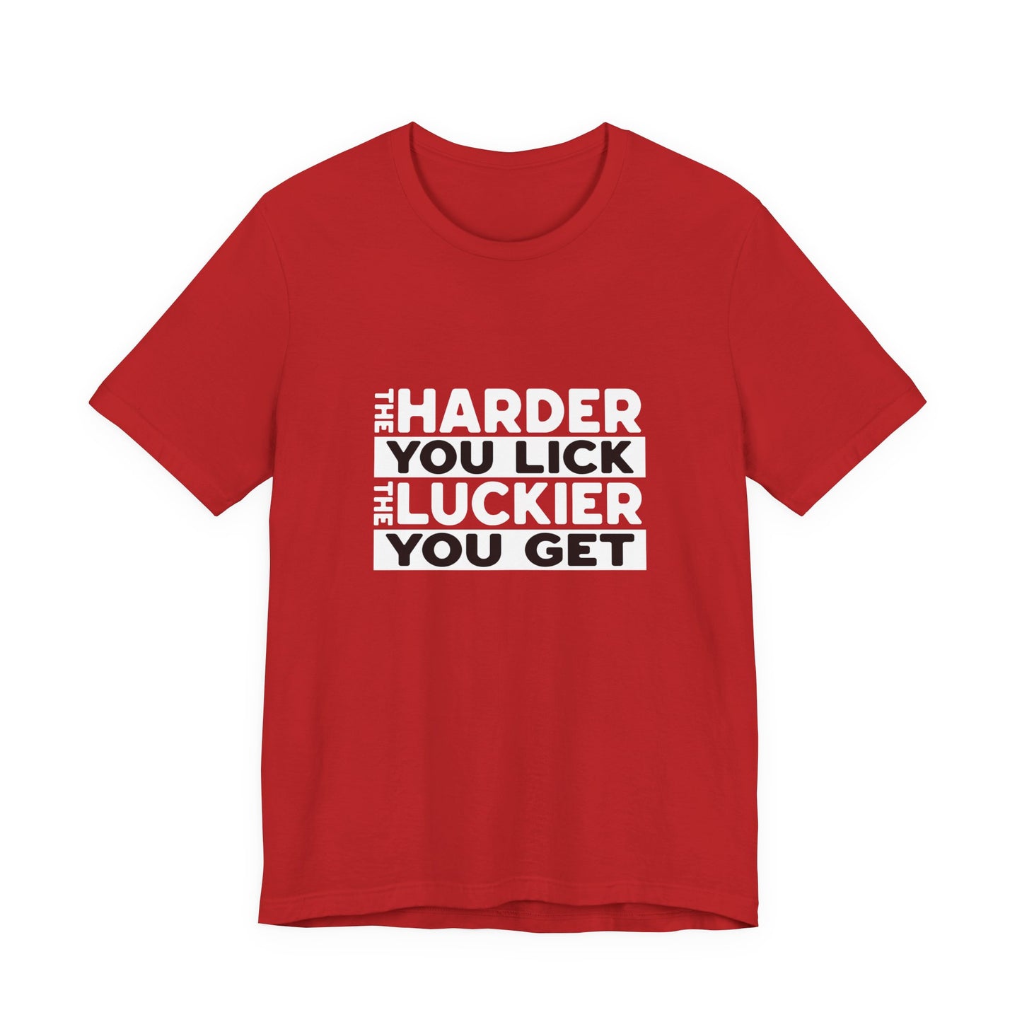 The Harder You Lick The Luckier You Get - Unisex T-Shirt