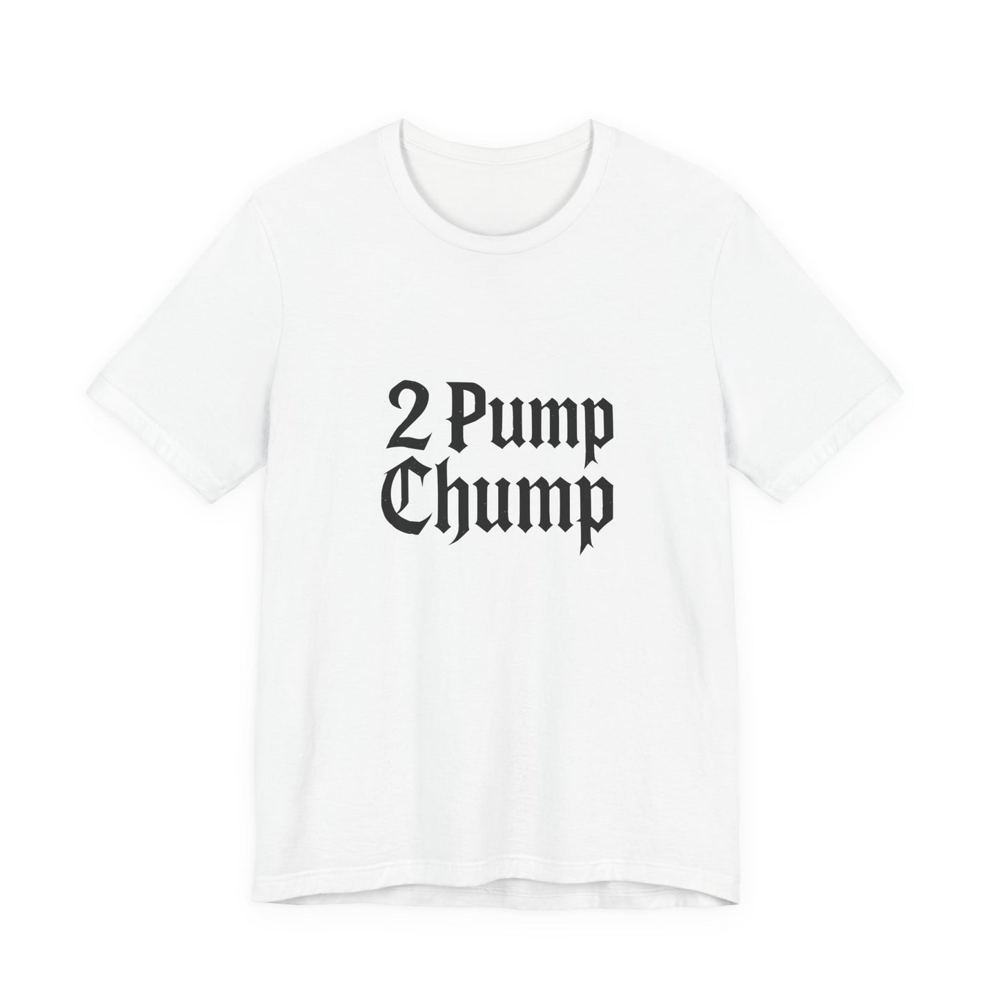 2 Pump Chump - Unisex T-Shirt