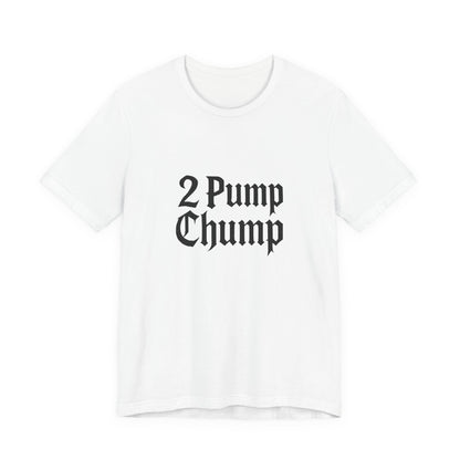 2 Pump Chump - Unisex T-Shirt