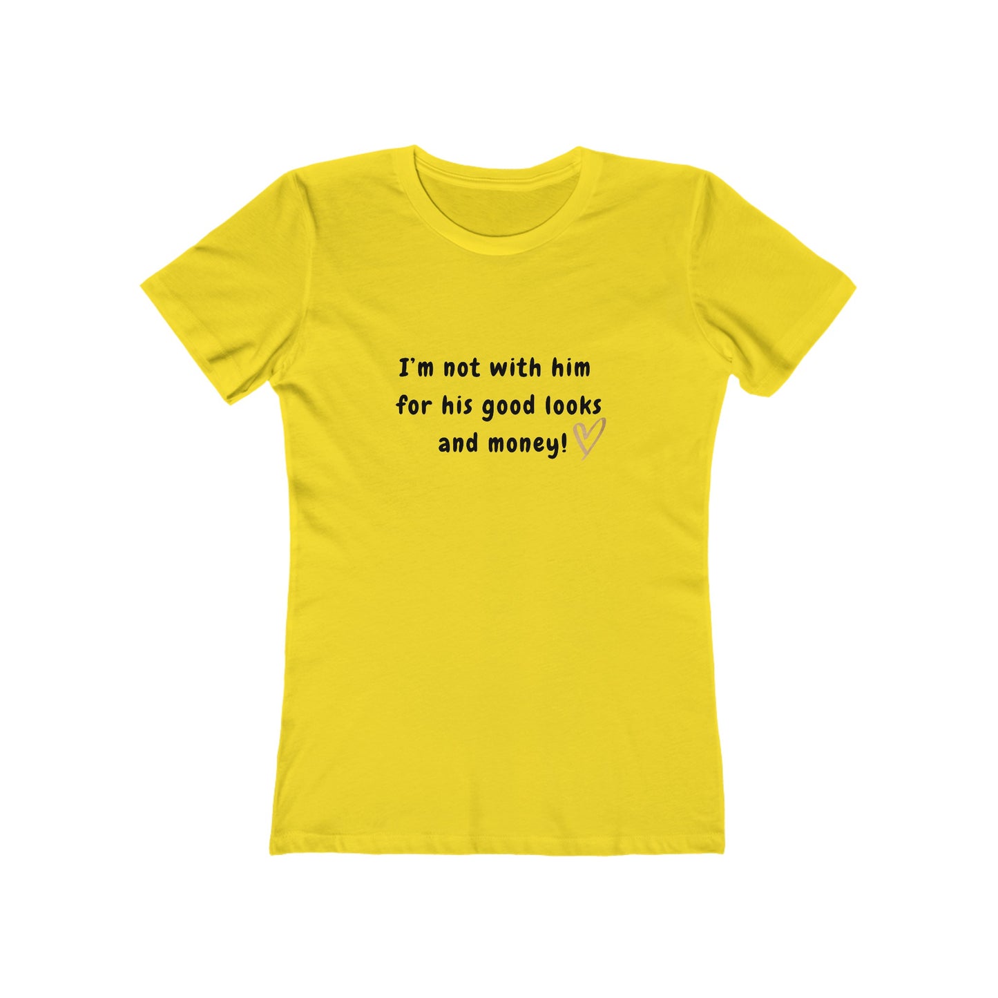 I'm Not With Him for His Good Looks and Money! - Women's T-shirt